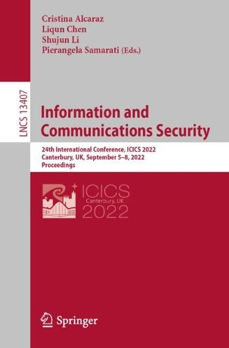 Information and Communications Security: 24th International Conference, ICICS 2022, Canterbury, UK, September 5-8, 2022, Proceedings. 1st ed. 2022