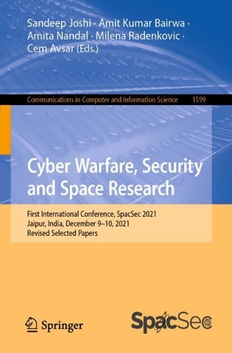 Cyber Warfare, Security and Space Research: First International Conference, SpacSec 2021, Jaipur, India, December 9-10, 2021, Revised Selected Papers. 1st ed. 2022