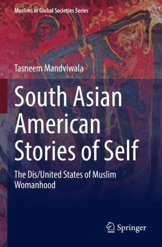 South Asian American Stories of Self: The Dis/United States of Muslim Womanhood. 2022 ed.