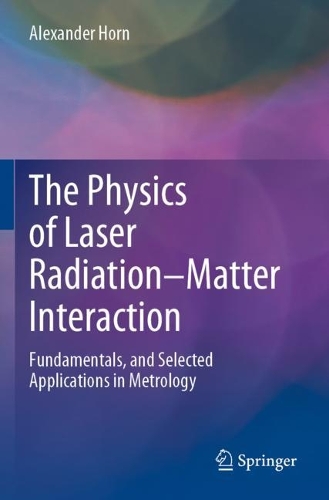 The Physics of Laser Radiation-Matter Interaction: Fundamentals, and Selected Applications in Metrology. 2022 ed.