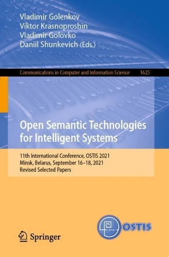Open Semantic Technologies for Intelligent Systems: 11th International Conference, OSTIS 2021, Minsk, Belarus, September 16-18, 2021, Revised Selected Papers. 1st ed. 2022