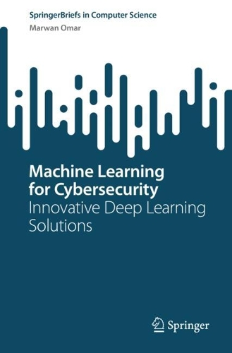 Machine Learning for Cybersecurity: Innovative Deep Learning Solutions. 1st ed. 2022