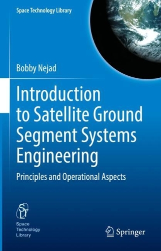 Introduction to Satellite Ground Segment Systems Engineering: Principles and Operational Aspects. 1st ed. 2023