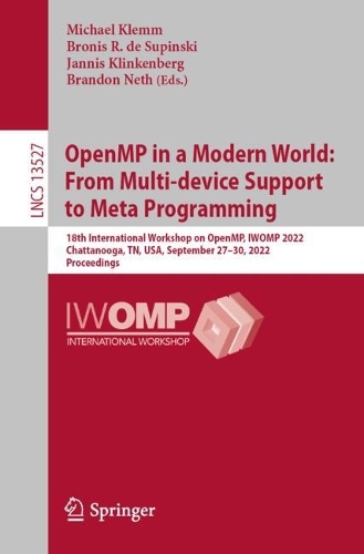 OpenMP in a Modern World: From Multi-device Support to Meta Programming: 18th International Workshop on OpenMP, IWOMP 2022, Chattanooga, TN, USA, September 27-30, 2022, Proceedings. 1st ed. 2022