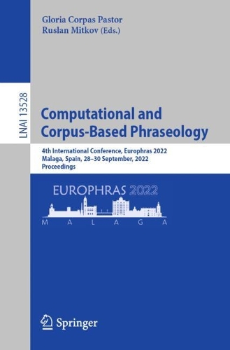 Computational and Corpus-Based Phraseology: 4th International Conference, Europhras 2022, Malaga, Spain, 28-30 September, 2022, Proceedings. 1st ed. 2022