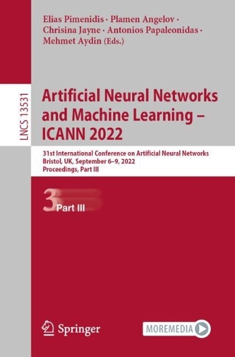 Artificial Neural Networks and Machine Learning - ICANN 2022: 31st International Conference on Artificial Neural Networks, Bristol, UK, September 6-9, 2022, Proceedings, Part III. 1st ed. 2022