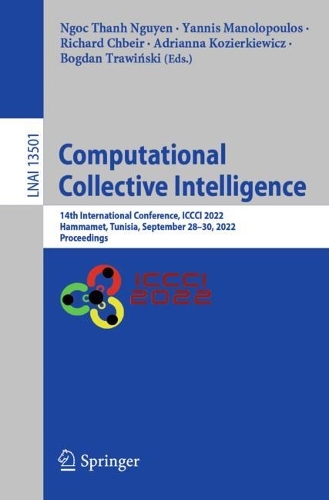 Computational Collective Intelligence: 14th International Conference, ICCCI 2022, Hammamet, Tunisia, September 28-30, 2022, Proceedings. 1st ed. 2022