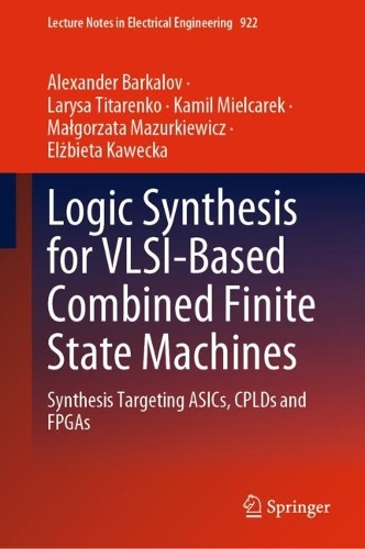 Logic Synthesis for VLSI-Based Combined Finite State Machines: Synthesis Targeting ASICs, CPLDs and FPGAs. 2022 ed.
