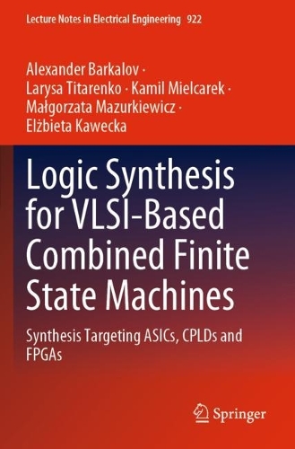Logic Synthesis for VLSI-Based Combined Finite State Machines: Synthesis Targeting ASICs, CPLDs and FPGAs. 2022 ed.