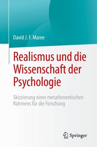 Realismus und die Wissenschaft der Psychologie: Skizzierung eines metatheoretischen Rahmens fuer die Forschung. 1. Aufl. 2022