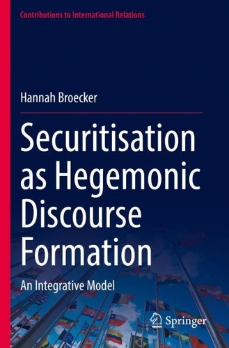 Securitisation as Hegemonic Discourse Formation: An Integrative Model. 2022 ed.