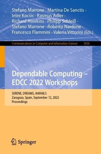 Dependable Computing - EDCC 2022 Workshops: SERENE, DREAMS, AI4RAILS, Zaragoza, Spain, September 12, 2022, Proceedings. 1st ed. 2022