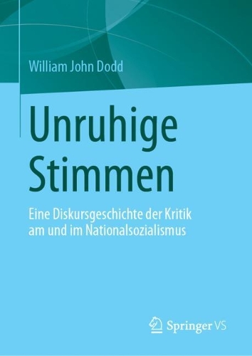 Unruhige Stimmen: Eine Diskursgeschichte der Kritik am und im Nationalsozialismus. 1. Aufl. 2023