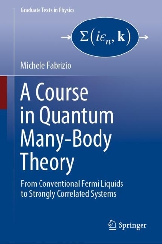 A Course in Quantum Many-Body Theory: From Conventional Fermi Liquids to Strongly Correlated Systems. 2022 ed.