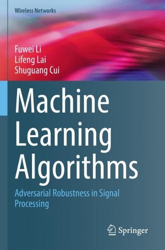 Machine Learning Algorithms: Adversarial Robustness in Signal Processing. 1st ed. 2022