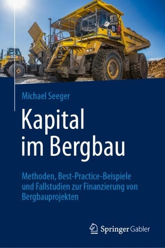 Kapital im Bergbau: Methoden, Best-Practice-Beispiele und Fallstudien zur Finanzierung von Bergbauprojekten. 2024 ed.