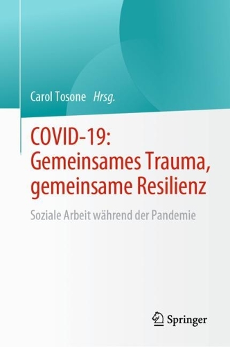 COVID-19: Gemeinsames Trauma, gemeinsame Resilienz: Soziale Arbeit waehrend der Pandemie. 1. Aufl. 2023