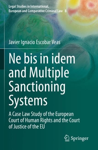 Ne bis in idem and Multiple Sanctioning Systems: A Case Law Study of the European Court of Human Rights and the Court of Justice of the EU. 2023 ed.