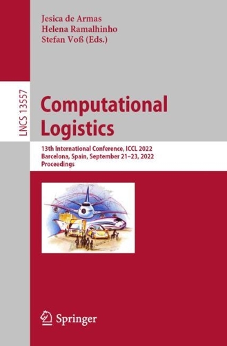 Computational Logistics: 13th International Conference, ICCL 2022, Barcelona, Spain, September 21-23, 2022, Proceedings. 1st ed. 2022