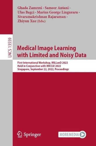 Medical Image Learning with Limited and Noisy Data: First International Workshop, MILLanD 2022, Held in Conjunction with MICCAI 2022, Singapore, September 22, 2022, Proceedings. 2022 ed.