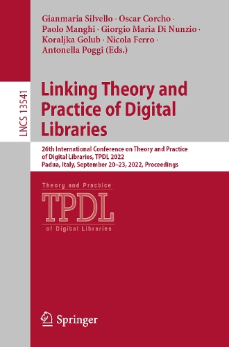 Linking Theory and Practice of Digital Libraries: 26th International Conference on Theory and Practice of Digital Libraries, TPDL 2022, Padua, Italy, September 20-23, 2022, Proceedings. 1st ed. 2022