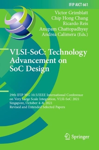 VLSI-SoC: Technology Advancement on SoC Design: 29th IFIP WG 10.5/IEEE International Conference on Very Large Scale Integration, VLSI-SoC 2021, Singapore, October 4-8, 2021, Revised and Extended Selected Papers. 2022 ed.