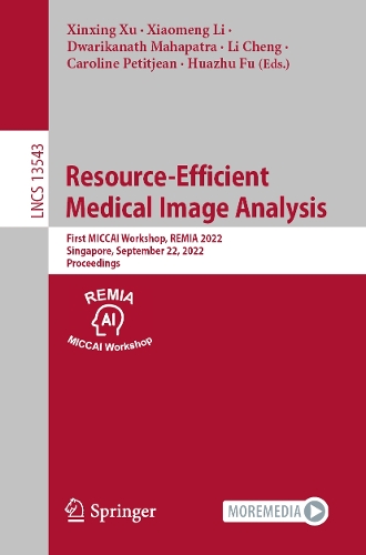 Resource-Efficient Medical Image Analysis: First MICCAI Workshop, REMIA 2022, Singapore, September 22, 2022, Proceedings. 1st ed. 2022