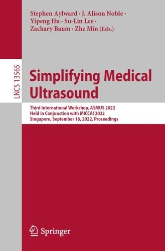 Simplifying Medical Ultrasound: Third International Workshop, ASMUS 2022, Held in Conjunction with MICCAI 2022, Singapore, September 18, 2022, Proceedings. 1st ed. 2022