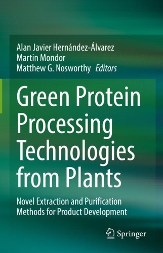 Green Protein Processing Technologies from Plants: Novel Extraction and Purification Methods for Product Development. 2023 ed.