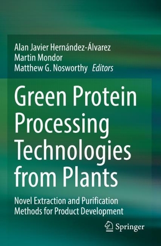 Green Protein Processing Technologies from Plants: Novel Extraction and Purification Methods for Product Development. 2023 ed.