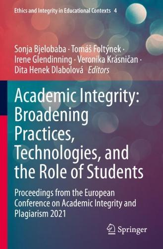 Academic Integrity: Broadening Practices, Technologies, and the Role of Students: Proceedings from the European Conference on Academic Integrity and Plagiarism 2021. 2022 ed.
