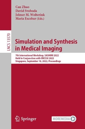 Simulation and Synthesis in Medical Imaging: 7th International Workshop, SASHIMI 2022, Held in Conjunction with MICCAI 2022, Singapore, September 18, 2022, Proceedings. 1st ed. 2022