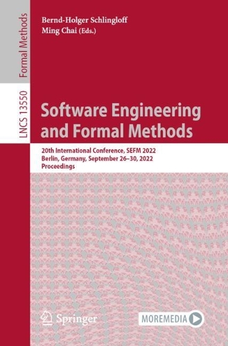 Software Engineering and Formal Methods: 20th International Conference, SEFM 2022, Berlin, Germany, September 26-30, 2022, Proceedings. 1st ed. 2022