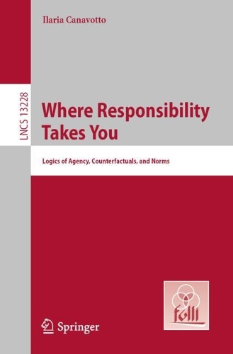 Where Responsibility Takes You: Logics of Agency, Counterfactuals, and Norms. 1st ed. 2022