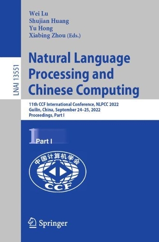 Natural Language Processing and Chinese Computing: 11th CCF International Conference, NLPCC 2022, Guilin, China, September 24-25, 2022, Proceedings, Part I. 1st ed. 2022