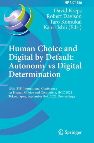 Human Choice and Digital by Default: Autonomy vs Digital Determination: 15th IFIP International Conference on Human Choice and Computers, HCC 2022, Tokyo, Japan, September 8-9, 2022, Proceedings. 2022 ed.
