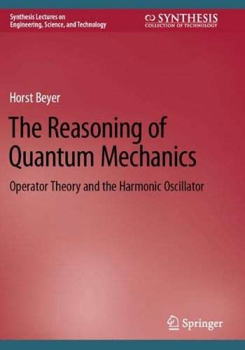 The Reasoning of Quantum Mechanics: Operator Theory and the Harmonic Oscillator. 2022 ed.