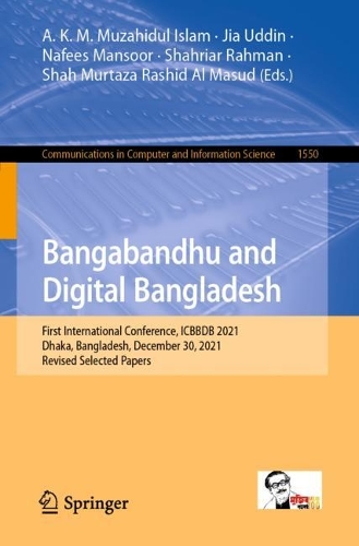 Bangabandhu and Digital Bangladesh: First International Conference, ICBBDB 2021, Dhaka, Bangladesh, December 30, 2021, Revised Selected Papers. 1st ed. 2022