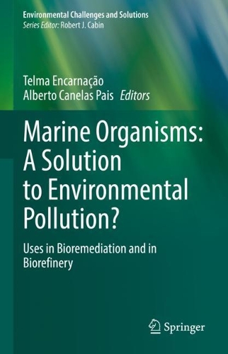 Marine Organisms: A Solution to Environmental Pollution?: Uses in Bioremediation and in Biorefinery. 2023 ed.