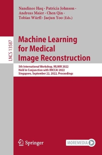 Machine Learning for Medical Image Reconstruction: 5th International Workshop, MLMIR 2022, Held in Conjunction with MICCAI 2022, Singapore, September 22, 2022, Proceedings. 1st ed. 2022