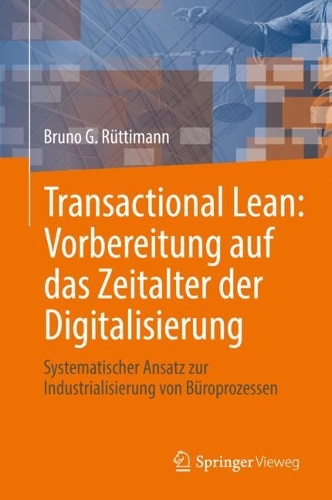 Transactional Lean: Vorbereitung auf das Zeitalter der Digitalisierung: Systematischer Ansatz zur Industrialisierung von Bueroprozessen. 1. Aufl. 2022