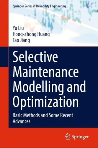 Selective Maintenance Modelling and Optimization: Basic Methods and Some Recent Advances. 2023 ed.