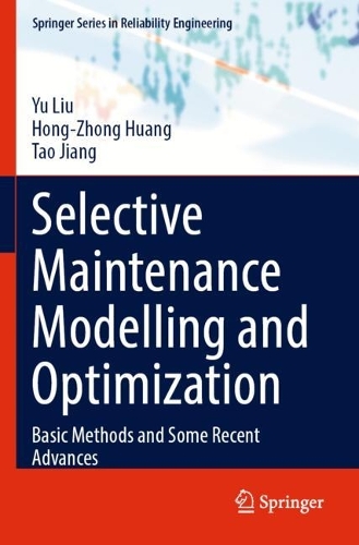 Selective Maintenance Modelling and Optimization: Basic Methods and Some Recent Advances. 2023 ed.