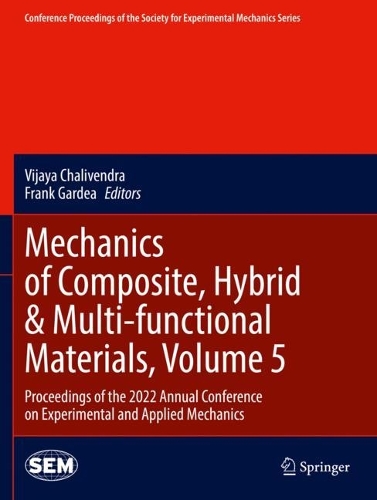 Mechanics of Composite, Hybrid & Multi-functional Materials, Volume 5: Proceedings of the 2022 Annual Conference on Experimental and Applied Mechanics. 2023 ed.