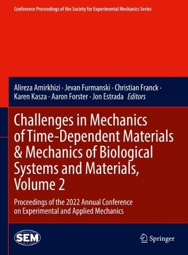 Challenges in Mechanics of Time-Dependent Materials & Mechanics of Biological Systems and Materials, Volume 2: Proceedings of the 2022 Annual Conference on Experimental and Applied Mechanics. 2023 ed.