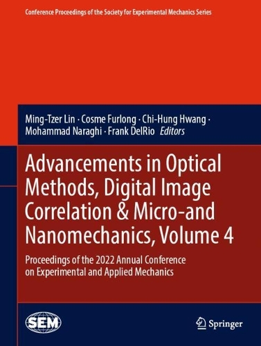 Advancements in Optical Methods, Digital Image Correlation & Micro-and Nanomechanics, Volume 4: Proceedings of the 2022 Annual Conference on Experimental and Applied Mechanics. 2023 ed.