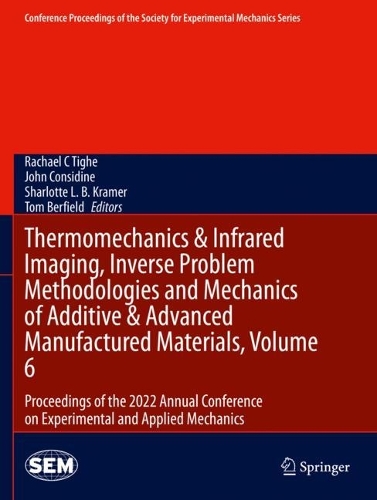 Thermomechanics & Infrared Imaging, Inverse Problem Methodologies and Mechanics of Additive & Advanced Manufactured Materials, Volume 6: Proceedings of the 2022 Annual Conference on Experimental and Applied Mechanics. 2023 ed.