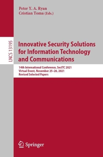Innovative Security Solutions for Information Technology and Communications: 14th International Conference, SecITC 2021, Virtual Event, November 25-26, 2021, Revised Selected Papers. 1st ed. 2022