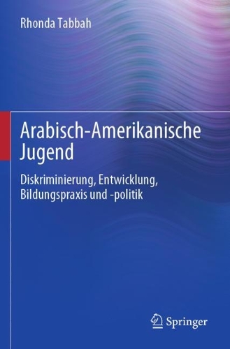Arabisch-Amerikanische Jugend: Diskriminierung, Entwicklung, Bildungspraxis und -politik. 1. Aufl. 2022