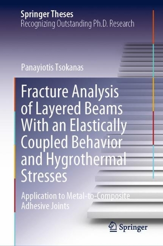 Fracture Analysis of Layered Beams With an Elastically Coupled Behavior and Hygrothermal Stresses: Application to Metal-to-Composite Adhesive Joints. 2023 ed.